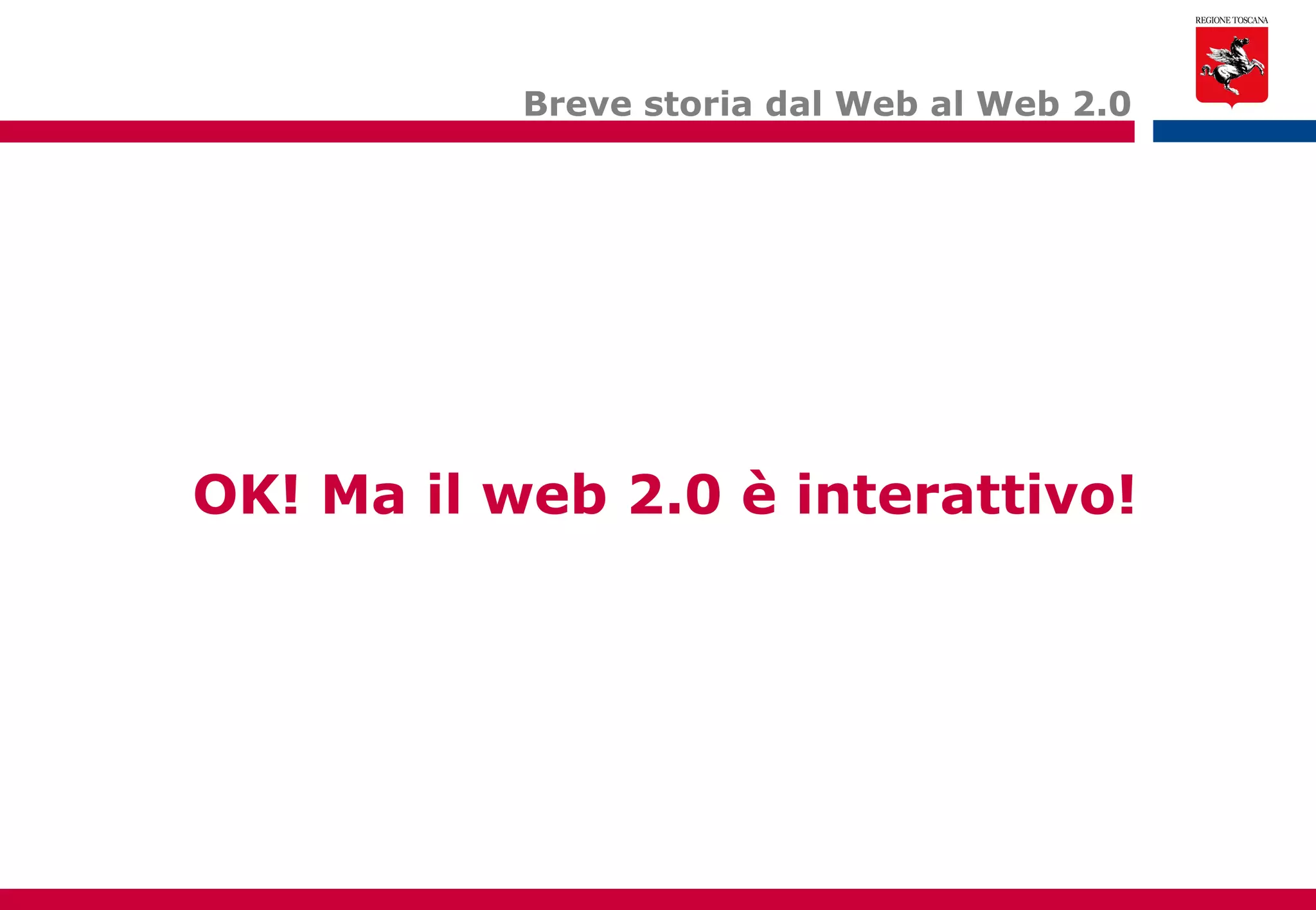 Breve storia dal Web al Web 2.0 OK! Ma il web 2.0 è interattivo! 