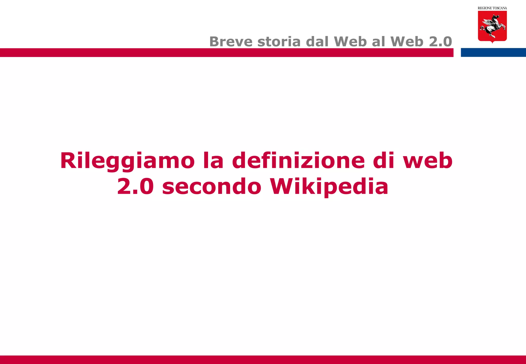 Breve storia dal Web al Web 2.0 Rileggiamo la definizione di web 2.0 secondo Wikipedia  