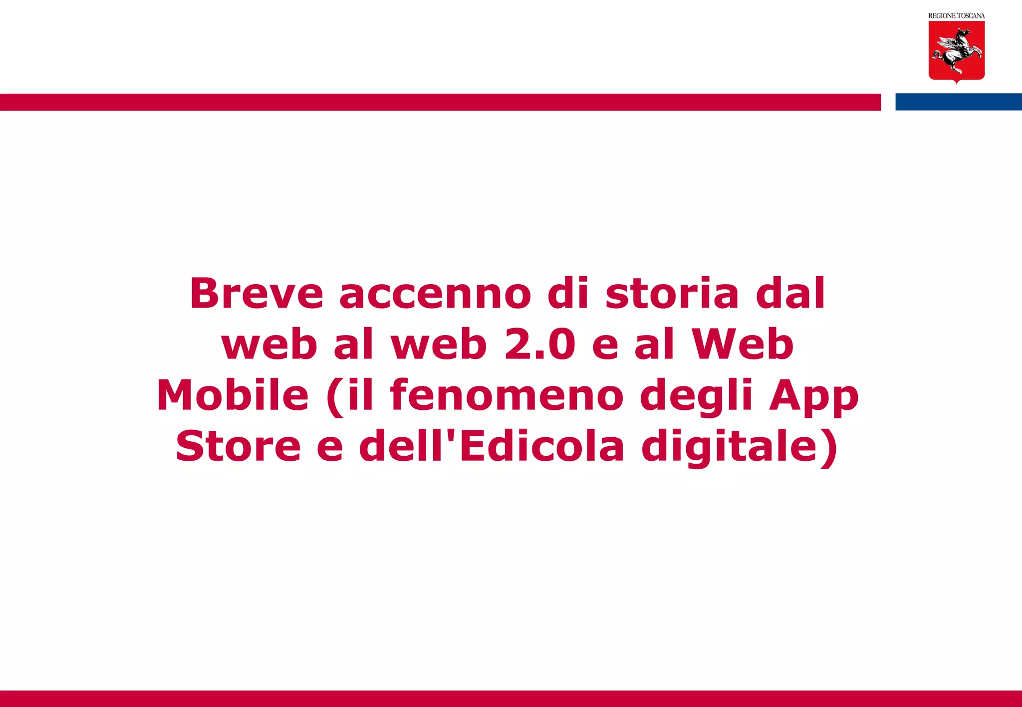 Breve accenno di storia dal web al web 2.0 e al Web Mobile (il fenomeno degli App Store e dell'Edicola digitale) 