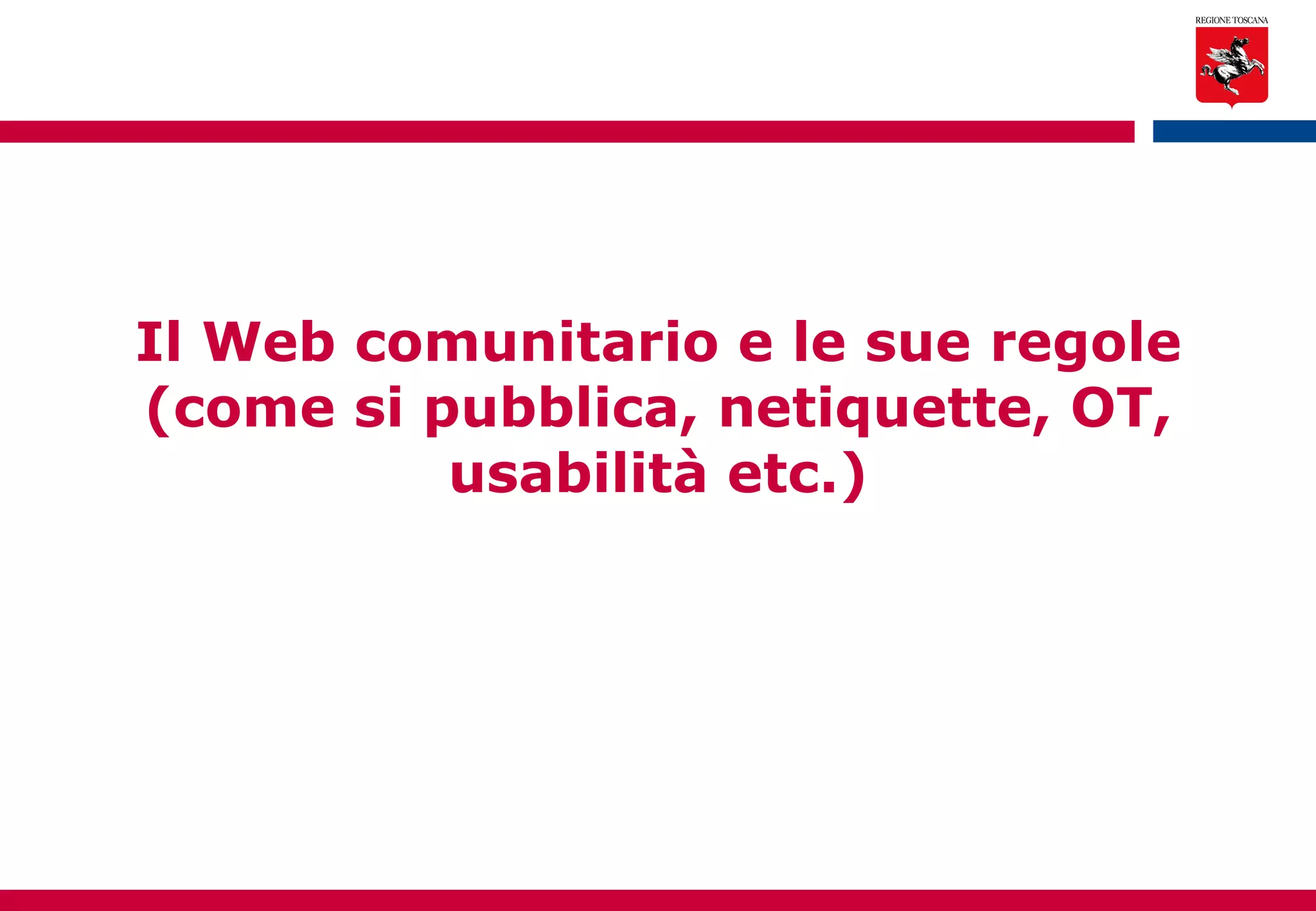 Il Web comunitario e le sue regole (come si pubblica, netiquette, OT, usabilità etc.) 