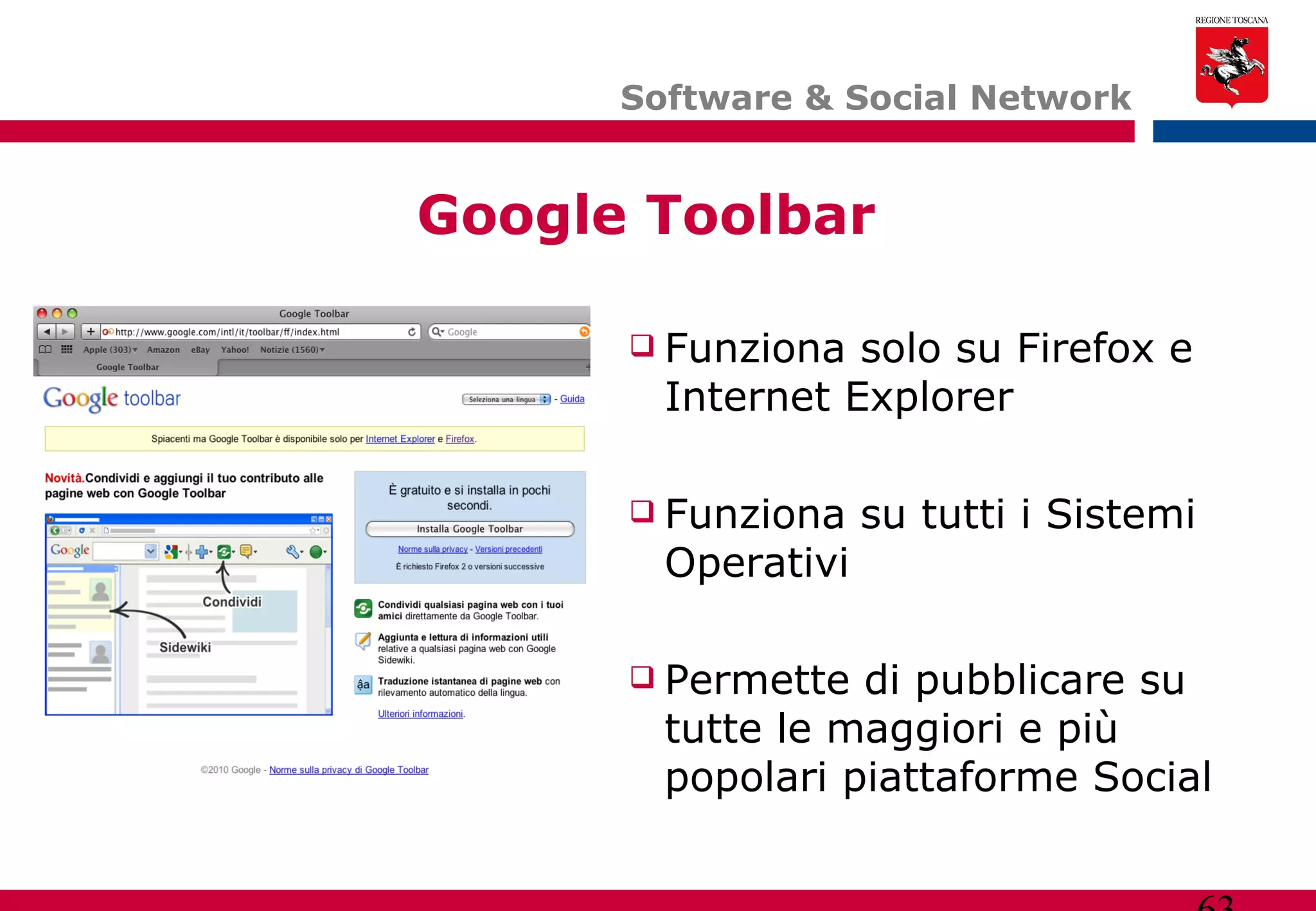 Software & Social Network Funziona solo su Firefox e Internet Explorer Funziona su tutti i Sistemi Operativi Permette di pubblicare su tutte le maggiori e più popolari piattaforme Social Google Toolbar 