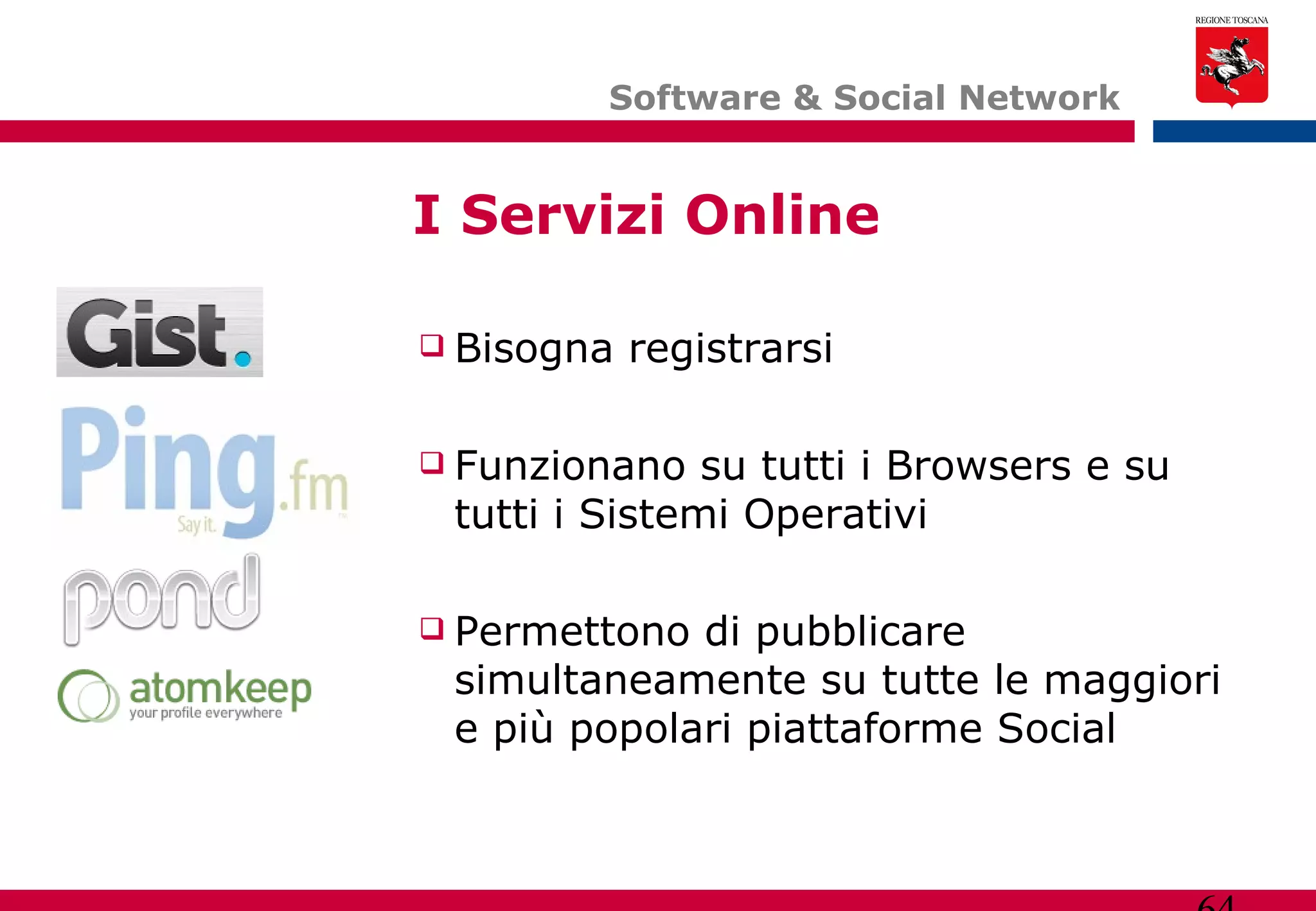 Software & Social Network  I Servizi Online Bisogna registrarsi Funzionano su tutti i Browsers e su tutti i Sistemi Operativi Permettono di pubblicare simultaneamente su tutte le maggiori e più popolari piattaforme Social 