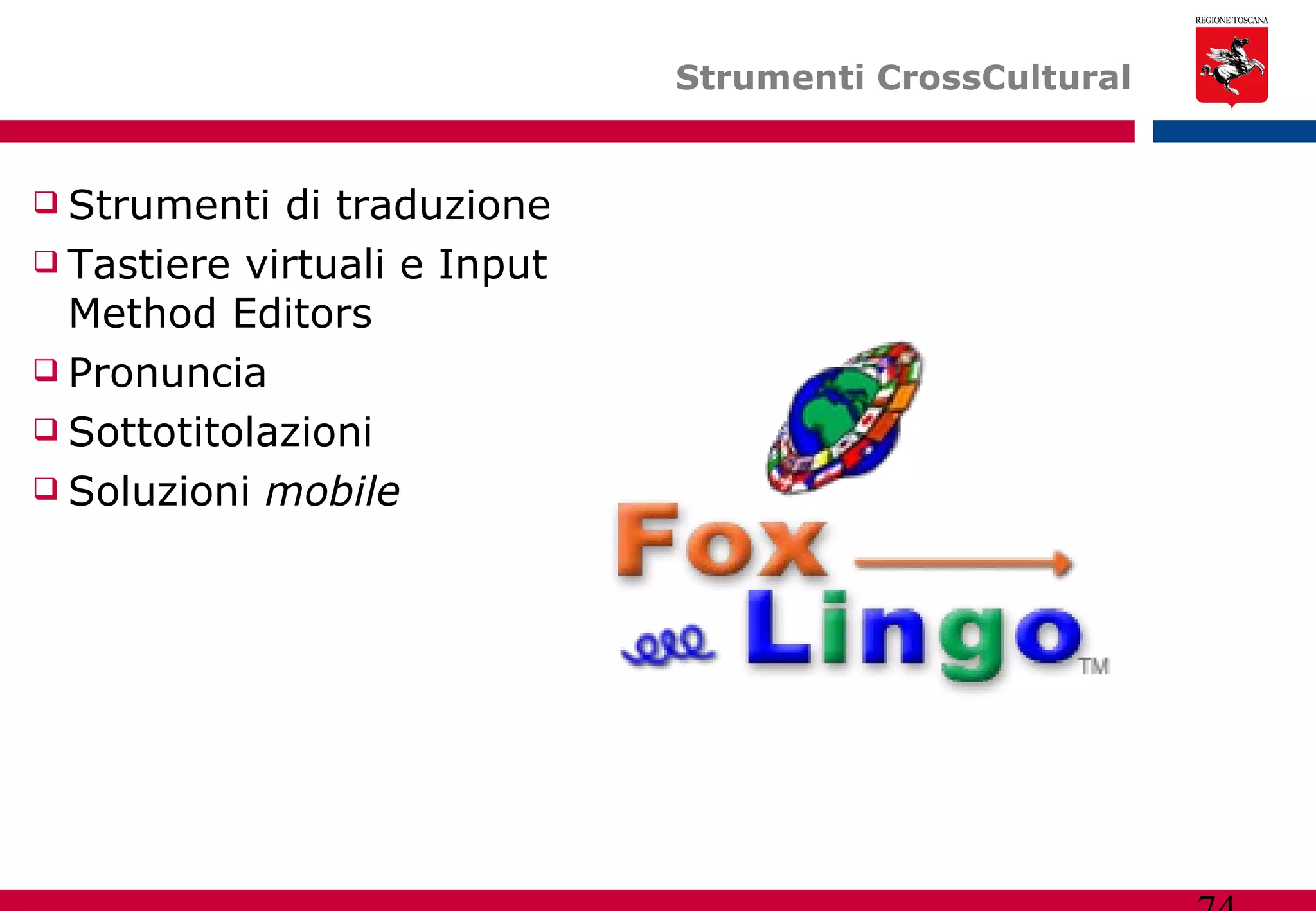 Strumenti CrossCultural Strumenti di traduzione Tastiere virtuali e Input Method Editors Pronuncia Sottotitolazioni Soluzioni  mobile 