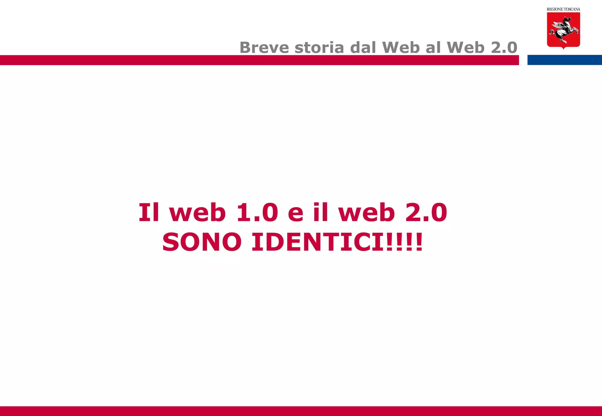 Breve storia dal Web al Web 2.0 Il web 1.0 e il web 2.0 SONO IDENTICI!!!! 