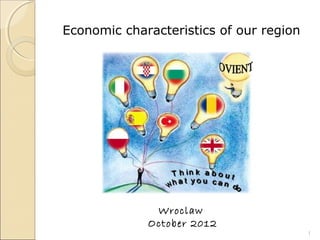 Economic characteristics of our region
Wroclaw
October 2012
1
 