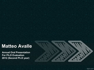 Matteo Avalle
Annual Oral Presentation
For Ph.D Evaluation
2012 (Second Ph.D year)
 