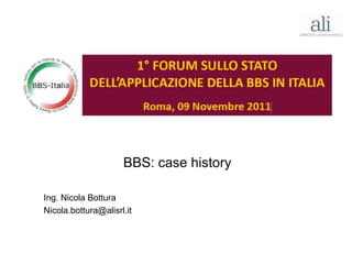BBS: case history

Ing. Nicola Bottura
Nicola.bottura@alisrl.it
 