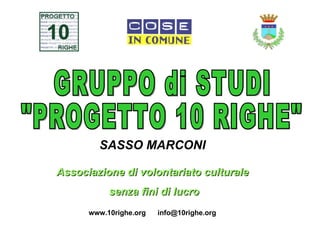 SASSO MARCONI Associazione di volontariato culturale senza fini di lucro www.10righe.org  [email_address] GRUPPO di STUDI &quot;PROGETTO 10 RIGHE&quot; 