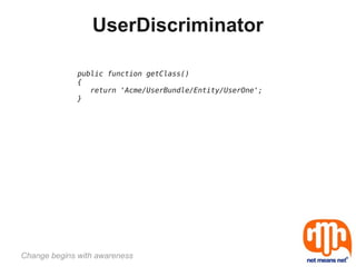 UserDiscriminator

              public function getClass()
              {
                 return 'Acme/UserBundle/Entity/UserOne';
              }




Change begins with awareness
 