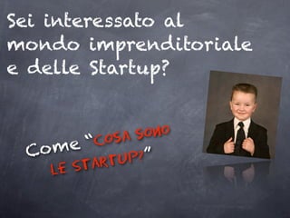 Sei interessato al
mondo imprenditoriale
e delle Startup?
Come “Cosa sono
le Startup?”
 