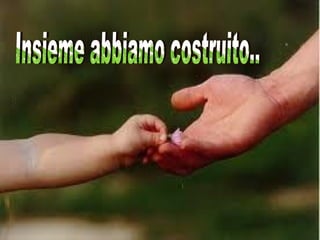 Insieme abbiamo costruito..