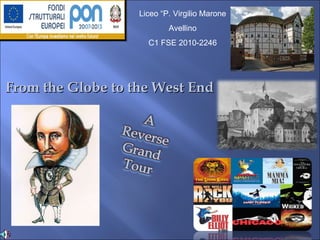 From the Globe to the West End Liceo “P. Virgilio Marone Avellino C1 FSE 2010-2246 