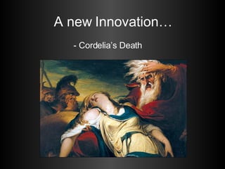 A new Innovation… - Cordelia’s Death 