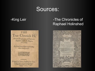 Sources: -King Leir -The Chronicles of Raphael Holinshed 