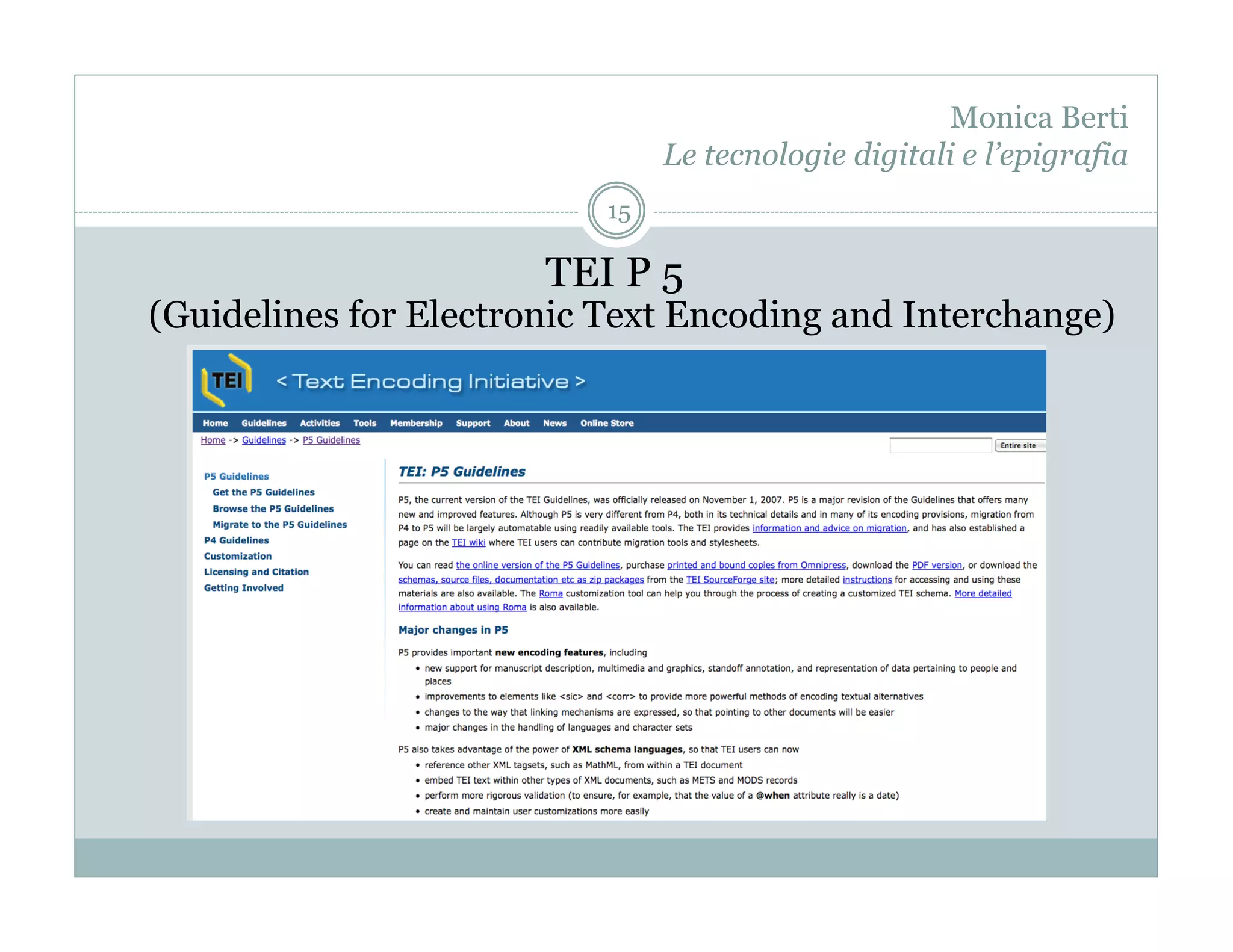 Monica Berti
                                Le tecnologie digitali e l’epigrafia
                           15

                       TEI P 5
(Guidelines for Electronic Text Encoding and Interchange)
 