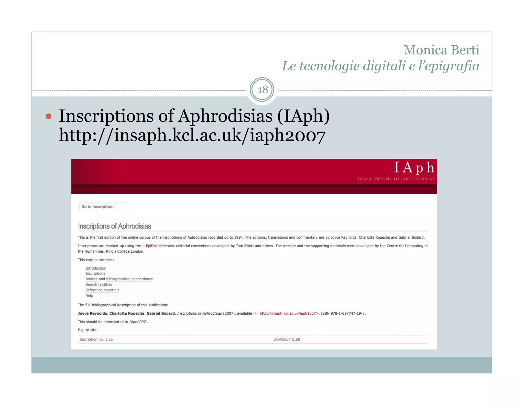 Monica Berti
                                Le tecnologie digitali e l’epigrafia
                           18

  Inscriptions of Aphrodisias (IAph)
 http://insaph.kcl.ac.uk/iaph2007
 