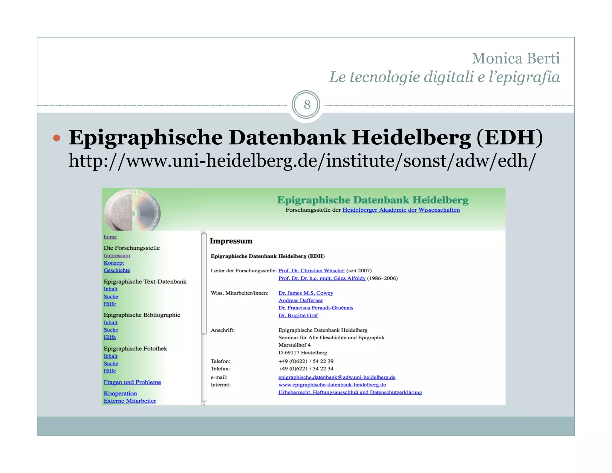 Monica Berti
                                Le tecnologie digitali e l’epigrafia
                            8

  Epigraphische Datenbank Heidelberg (EDH)
   http://www.uni-heidelberg.de/institute/sonst/adw/edh/
 