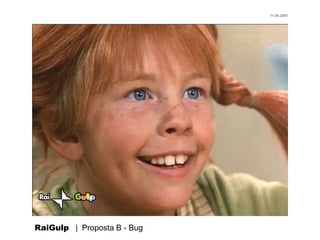 11.06.2007




RaiGulp | Proposta B - Bug
 