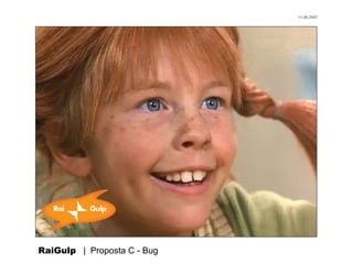 11.06.2007




RaiGulp | Proposta C - Bug
 