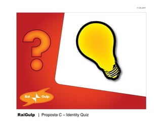 11.06.2007




RaiGulp | Proposta C – Identity Quiz
 