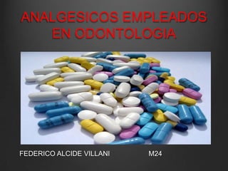 ANALGESICOS EMPLEADOS
EN ODONTOLOGIA

FEDERICO ALCIDE VILLANI

M24

 