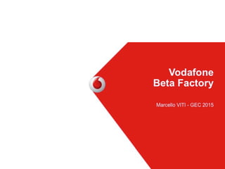 Vodafone beta factory - GEC 2015
