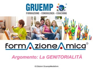 Argomento: La GENITORIALITÀ
© Edizioni GruempMediaform
 