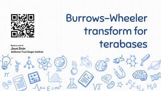 Burrows-Wheeler
transform for
terabasesBased on work of
Jouni Sirén
Wellcome Trust Sanger Institute
 
