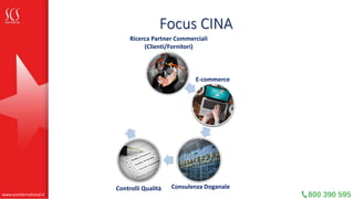 Focus CINA
Consulenza Doganale
Ricerca Partner Commerciali
(Clienti/Fornitori)
E-commerceAssistenza Fiere
Controlli Qualit...