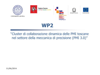 WP2 
“Cluster di collaborazione dinamica delle PMI toscane 
nel settore della meccanica di precisione (PMI 3.0)” 
11/06/2014 
 