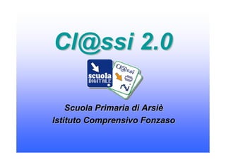 Cl@ssi 2.0

    Scuola Primaria di Arsiè
Istituto Comprensivo Fonzaso
 