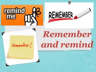 Remember
and remind
 