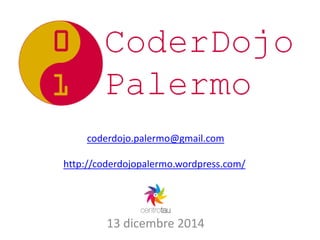 13 dicembre 2014 
coderdojo.palermo@gmail.com 
http://coderdojopalermo.wordpress.com/  