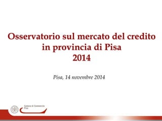 Osservatorio sull'accesso al credito in provincia di Pisa - 2014