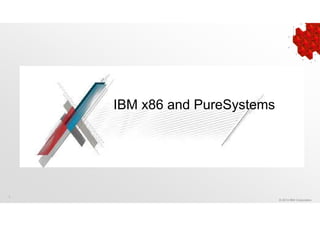 1 
© 2014 IBM Corporation 
IBM x86 and PureSystems 
 