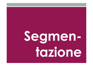 Segmen-tazione 
 
