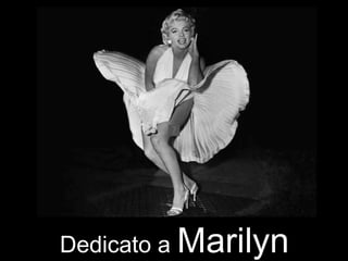 Dedicato a  Marilyn Monroe 