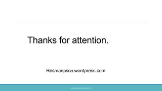 RESMANPSCE.WORDPRESS.COM
Thanks for attention.
Resmanpsce.wordpress.com
 
