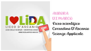 AURORA
DI MARCO
Liceo scientifico
Corradino D'Ascanio
Scienze Applicate
 