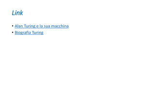 Link
• Alan Turing e la sua macchina
• Biografia Turing
 