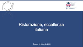 Ristorazione, eccellenza
italiana
Roma, 19 febbraio 2020
 