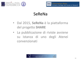 SeReNa
• Dal 2015, SeReNa è la piattaforma
del progetto SHARE
• La pubblicazione di riviste avviene
su istanza di uno degli Atenei
convenzionati
18
 