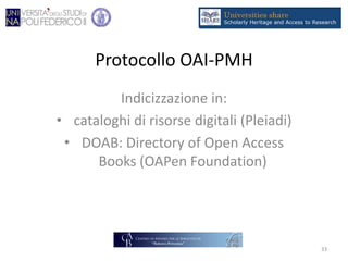 Protocollo OAI-PMH
Indicizzazione in:
• cataloghi di risorse digitali (Pleiadi)
• DOAB: Directory of Open Access
Books (OAPen Foundation)
33
 