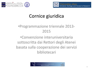 Cornice giuridica
•Programmazione triennale 2013-
2015
•Convenzione interuniversitaria
sottoscritta dai Rettori degli Atenei
basata sulla cooperazione dei servizi
bibliotecari
4
 