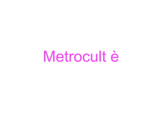 Metrocult è
 