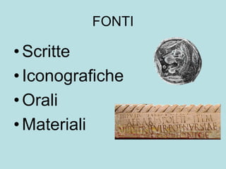 FONTI

• Scritte
• Iconografiche
• Orali
• Materiali
 