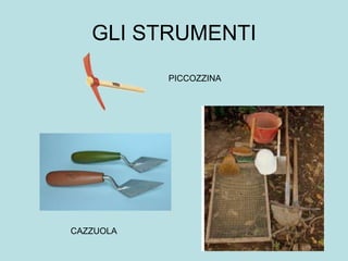 GLI STRUMENTI
           PICCOZZINA




CAZZUOLA
 