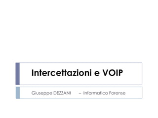 Intercettazioni e VOIP

Giuseppe DEZZANI   – Informatico Forense
 