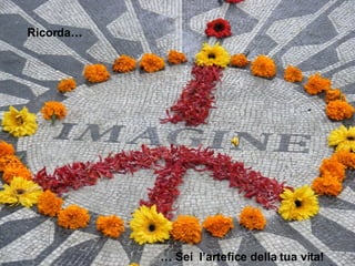 …  Sei  l’artefice della tua vita! Ricorda… 