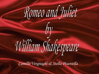 Romeo and Juliet by William Shakespeare Camilla Vergnaghi & Stella Pisaniella 